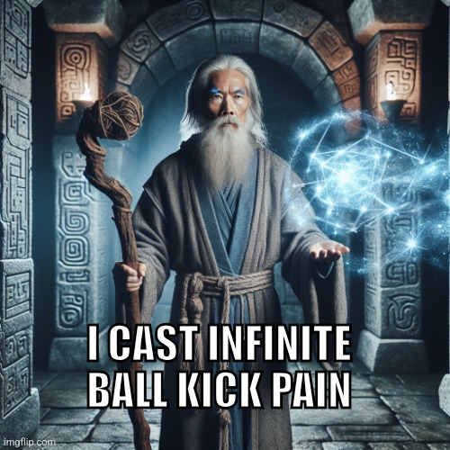 wizard casting spell | I CAST INFINITE BALL KICK PAIN | image tagged in wizard casting spell | made w/ Imgflip meme maker