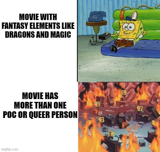 i sleep real shit | MOVIE WITH FANTASY ELEMENTS LIKE DRAGONS AND MAGIC; MOVIE HAS MORE THAN ONE POC OR QUEER PERSON | image tagged in i sleep real shit | made w/ Imgflip meme maker