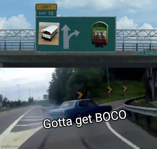 I LIKE BOCO | Gotta get BOCO | image tagged in memes,left exit 12 off ramp | made w/ Imgflip meme maker