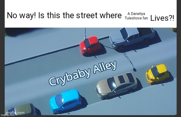 Daneliya fans are crybabies | A Daneliya Tuleshova fan | image tagged in is this the street where blank lives,funny,daneliya tuleshova sucks,crybabies,hahahahaha,so funny | made w/ Imgflip meme maker