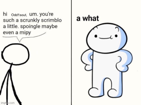 scrunkly scrimblo | Odd1sout, | image tagged in scrunkly scrimblo | made w/ Imgflip meme maker