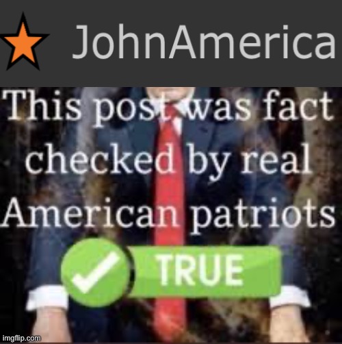 This post was fact-checked by real American patriots. | image tagged in this post was fact-checked by real american patriots | made w/ Imgflip meme maker