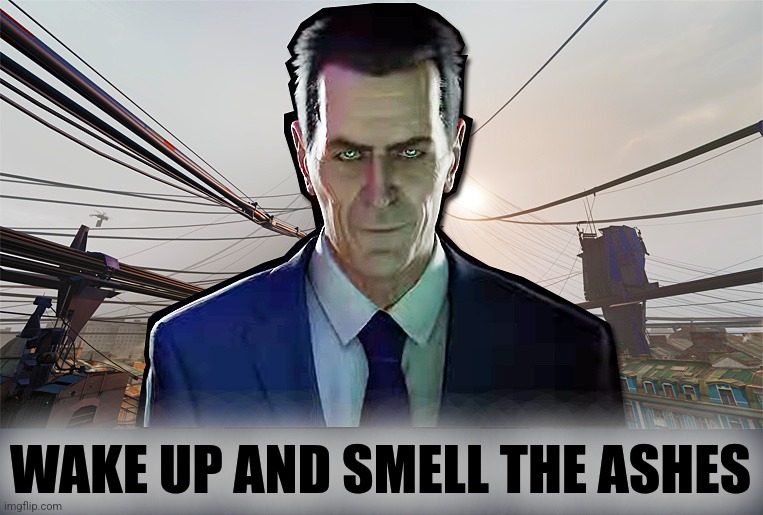 WAKE UP AND SMELL THE ASHES | made w/ Imgflip meme maker