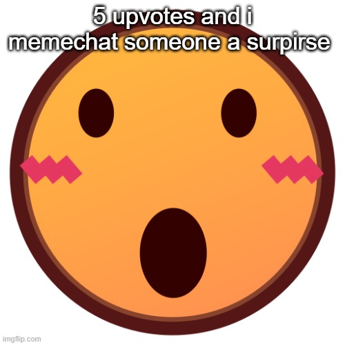 10 upvotes***** | 5 upvotes and i memechat someone a surpirse | image tagged in wowzers | made w/ Imgflip meme maker