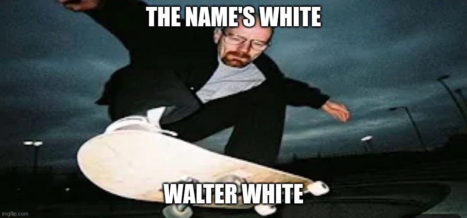 Walter white | THE NAME'S WHITE; WALTER WHITE | image tagged in walter white cooking | made w/ Imgflip meme maker