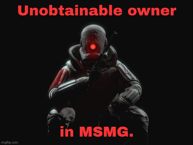 Unobtainable owner; in MSMG. | made w/ Imgflip meme maker