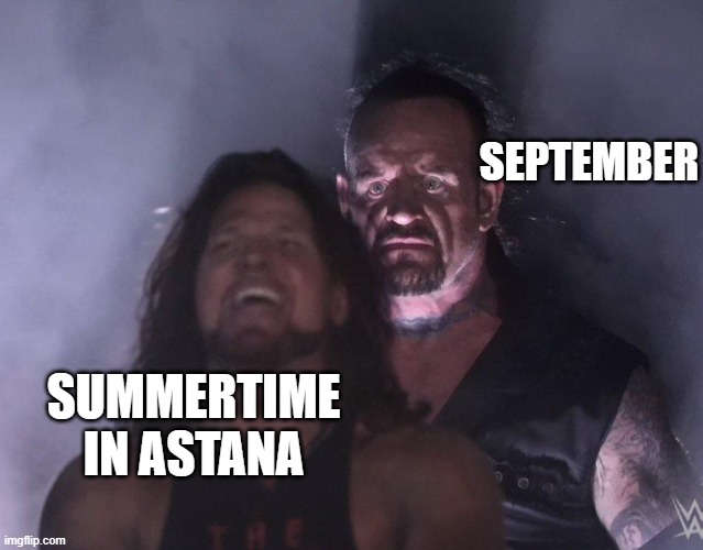 Summertime in Astana | SEPTEMBER; SUMMERTIME
IN ASTANA | image tagged in undertaker | made w/ Imgflip meme maker