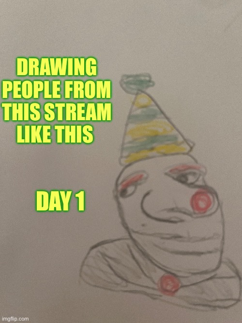 DRAWING PEOPLE FROM THIS STREAM LIKE THIS; DAY 1 | made w/ Imgflip meme maker