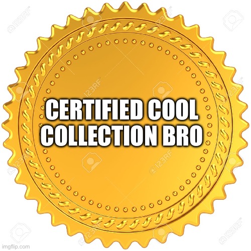 Seal of Approval  -  | CERTIFIED COOL COLLECTION BRO | image tagged in seal of approval - | made w/ Imgflip meme maker