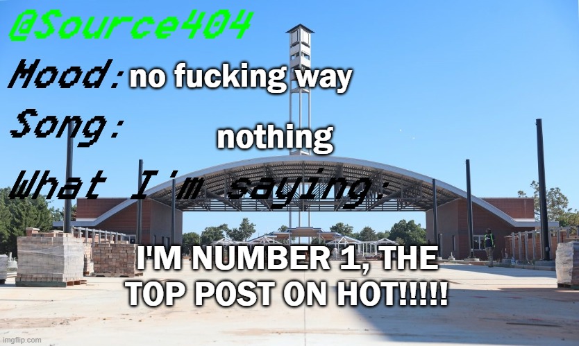 yeahhh | no fucking way; nothing; I'M NUMBER 1, THE TOP POST ON HOT!!!!! | image tagged in source's temp | made w/ Imgflip meme maker