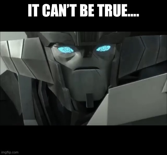 Wheeljack | IT CAN’T BE TRUE…. | image tagged in wheeljack | made w/ Imgflip meme maker