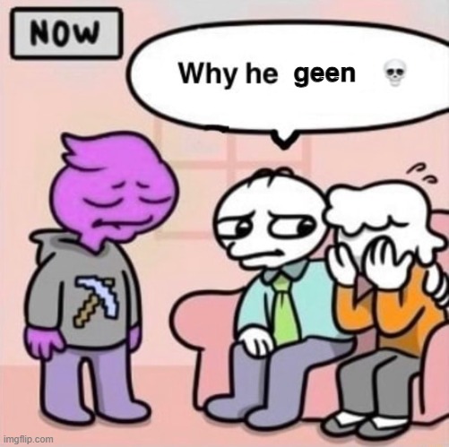 Why he ourple ? | geen | image tagged in why he ourple | made w/ Imgflip meme maker