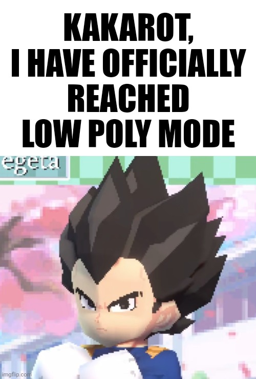 KAKAROT, I HAVE OFFICIALLY REACHED LOW POLY MODE | made w/ Imgflip meme maker