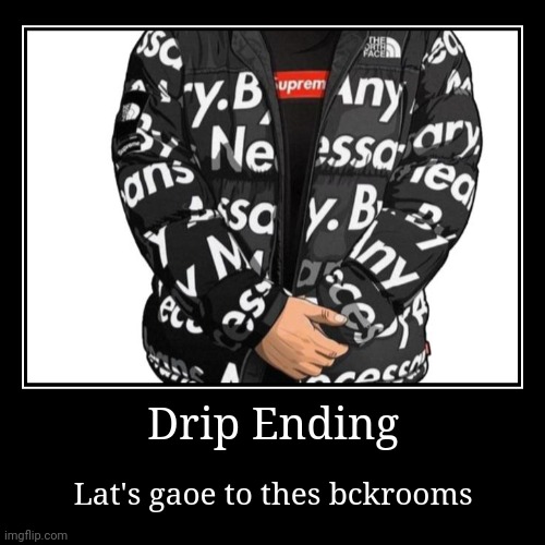 Drip Ending (for the backrooms) | Drip Ending | Lat's gaoe to thes bckrooms | image tagged in funny,demotivationals | made w/ Imgflip demotivational maker