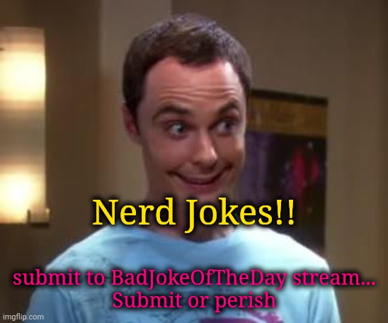 Submit to the Nerds | Nerd Jokes!! submit to BadJokeOfTheDay stream...
Submit or perish | image tagged in sheldon cooper smile,nerds,jokes | made w/ Imgflip meme maker