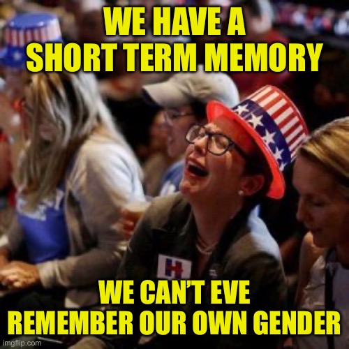 Crying Liberal | WE HAVE A SHORT TERM MEMORY WE CAN’T EVE REMEMBER OUR OWN GENDER | image tagged in crying liberal | made w/ Imgflip meme maker