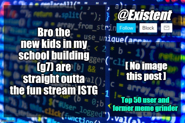 existent announcement temp | Bro the new kids in my school building (g7) are straight outta the fun stream ISTG | image tagged in existent announcement temp | made w/ Imgflip meme maker
