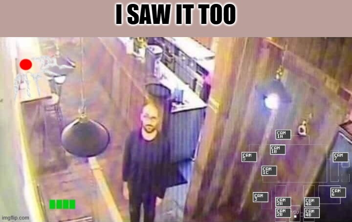 Vsauce FNAF | I SAW IT TOO | image tagged in vsauce fnaf | made w/ Imgflip meme maker