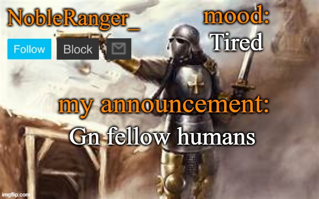 NobleRanger_ announcement template 2 | Tired; Gn fellow humans | image tagged in nobleranger_ announcement template 2 | made w/ Imgflip meme maker