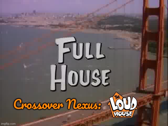 Full House Crossover Nexus: TLH | Crossover Nexus: | image tagged in full house,the loud house,nickelodeon,lincoln loud,lori loud,80s | made w/ Imgflip meme maker