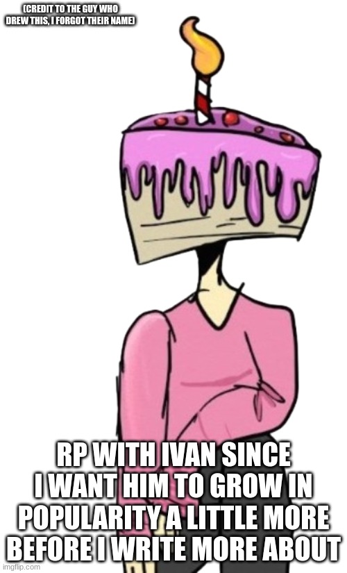 Also what do you think his voice sounds like? | (CREDIT TO THE GUY WHO DREW THIS, I FORGOT THEIR NAME); RP WITH IVAN SINCE I WANT HIM TO GROW IN POPULARITY A LITTLE MORE BEFORE I WRITE MORE ABOUT | image tagged in f ivan transparent image | made w/ Imgflip meme maker