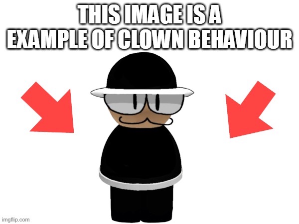 This image is a example of clown behaviour | image tagged in this image is a example of clown behaviour | made w/ Imgflip meme maker