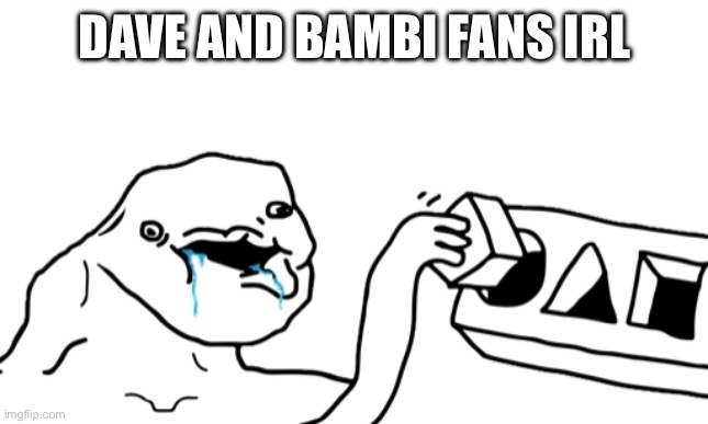 Let’s Go Brandon | DAVE AND BAMBI FANS IRL | image tagged in let s go brandon | made w/ Imgflip meme maker