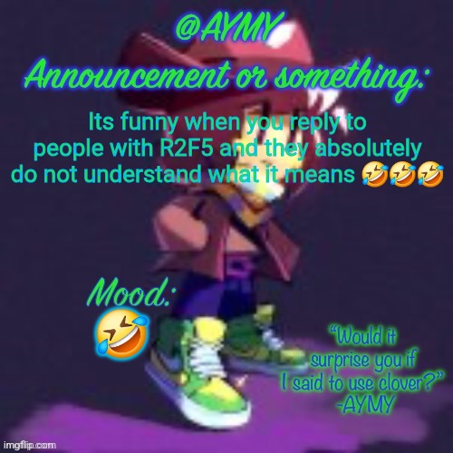 AYMY announcement template | Its funny when you reply to people with R2F5 and they absolutely do not understand what it means 🤣🤣🤣; 🤣 | image tagged in aymy announcement template | made w/ Imgflip meme maker