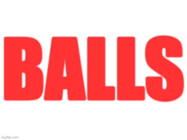 BALLS | made w/ Imgflip meme maker