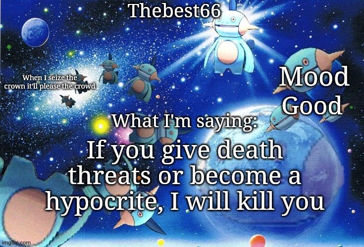 Marshtomp template thebest66 | Good; If you give death threats or become a hypocrite, I will kill you | image tagged in marshtomp template thebest66 | made w/ Imgflip meme maker