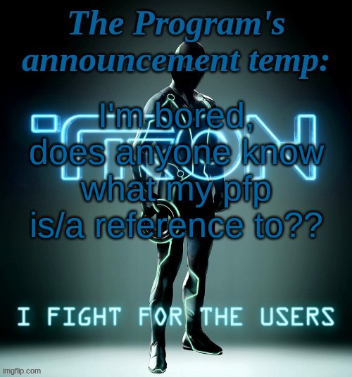 The Program's template | I'm bored, does anyone know what my pfp is/a reference to?? | image tagged in the program's template | made w/ Imgflip meme maker