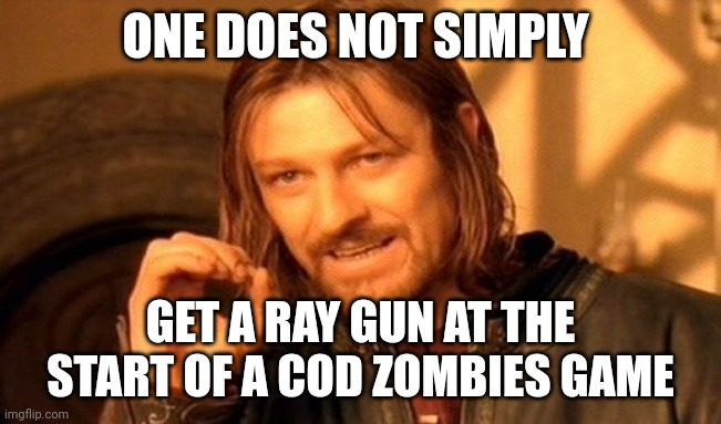 One Does Not Simply | ONE DOES NOT SIMPLY; GET A RAY GUN AT THE START OF A COD ZOMBIES GAME | image tagged in memes,one does not simply,cod,call of duty,zombies,funny | made w/ Imgflip meme maker