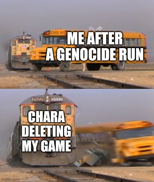 A train hitting a school bus | ME AFTER A GENOCIDE RUN; CHARA DELETING MY GAME | image tagged in a train hitting a school bus,undertale,memes,funny,gaming | made w/ Imgflip meme maker