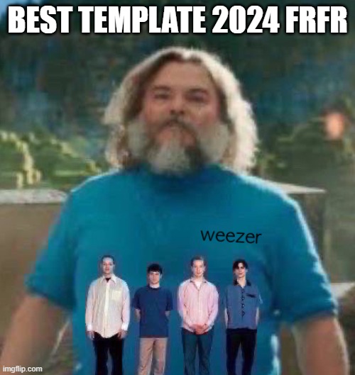 I am Steve weezer | BEST TEMPLATE 2024 FRFR | image tagged in i am steve weezer | made w/ Imgflip meme maker