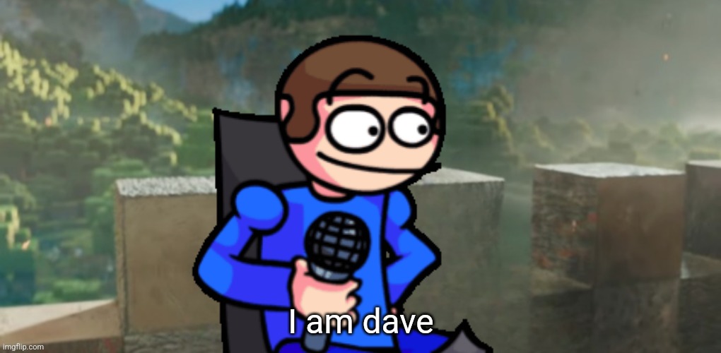 He is dave | I am dave | image tagged in i am x | made w/ Imgflip meme maker