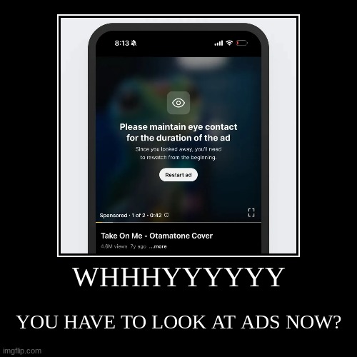 WHHHYYYYYY | YOU HAVE TO LOOK AT ADS NOW? | image tagged in funny,demotivationals | made w/ Imgflip demotivational maker