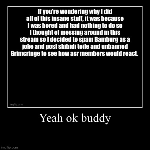 Yeah ok buddy | | image tagged in funny,demotivationals | made w/ Imgflip demotivational maker