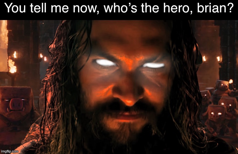 You tell me now, who’s the hero, brian? | made w/ Imgflip meme maker