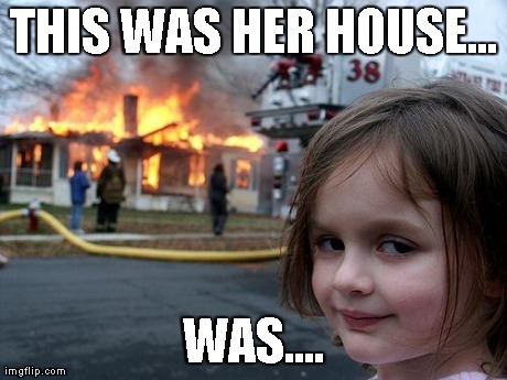 Disaster Girl Meme | THIS WAS HER HOUSE... WAS.... | image tagged in memes,disaster girl | made w/ Imgflip meme maker