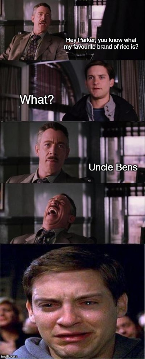 Uncle Bens | Hey Parker, you know what my favourite brand of rice is? What? Uncle Bens | image tagged in memes,peter parker cry | made w/ Imgflip meme maker