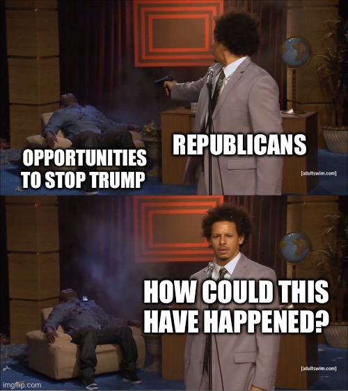 Who Killed Hannibal Meme | REPUBLICANS; OPPORTUNITIES TO STOP TRUMP; HOW COULD THIS HAVE HAPPENED? | image tagged in memes,who killed hannibal | made w/ Imgflip meme maker