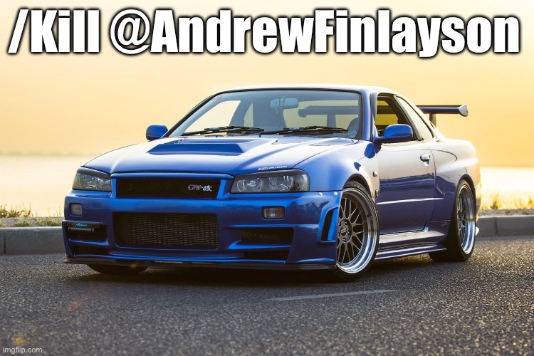 Skyline R34 | /Kill @AndrewFinlayson | image tagged in skyline r34 | made w/ Imgflip meme maker