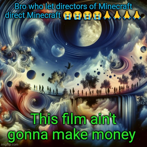 Should've been notch | Bro who let directors of Minecraft direct Minecraft 😭😭😭😭🙏🙏🙏🙏; This film ain't gonna make money | image tagged in cool ai template | made w/ Imgflip meme maker