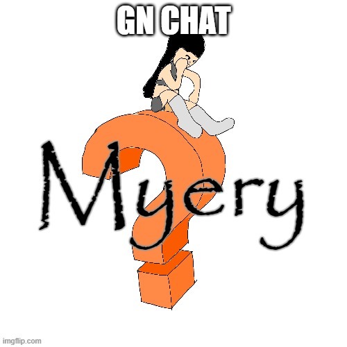 U52 Myery | GN CHAT | image tagged in u52 myery | made w/ Imgflip meme maker