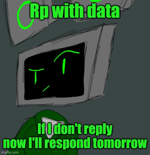 Rp with the goober (or another character if you want idrc) | Rp with data; If I don't reply now I'll respond tomorrow | image tagged in no bitches data | made w/ Imgflip meme maker