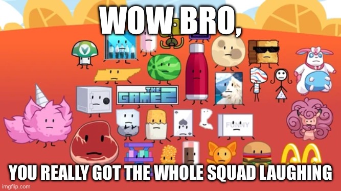 Wow Bro, You Just Got The Whole Squad Laughing | WOW BRO, YOU REALLY GOT THE WHOLE SQUAD LAUGHING | image tagged in creepsington,damn bro you got the whole squad laughing | made w/ Imgflip meme maker