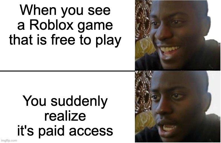 Disappointed Black Guy | When you see a Roblox game that is free to play; You suddenly realize it's paid access | image tagged in disappointed black guy | made w/ Imgflip meme maker