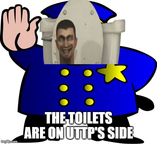 UTTP | THE TOILETS ARE ON UTTP'S SIDE | image tagged in uttp | made w/ Imgflip meme maker