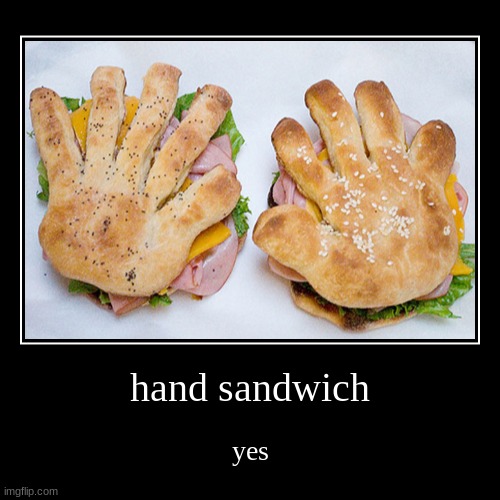 title | hand sandwich | yes | image tagged in funny,demotivationals | made w/ Imgflip demotivational maker