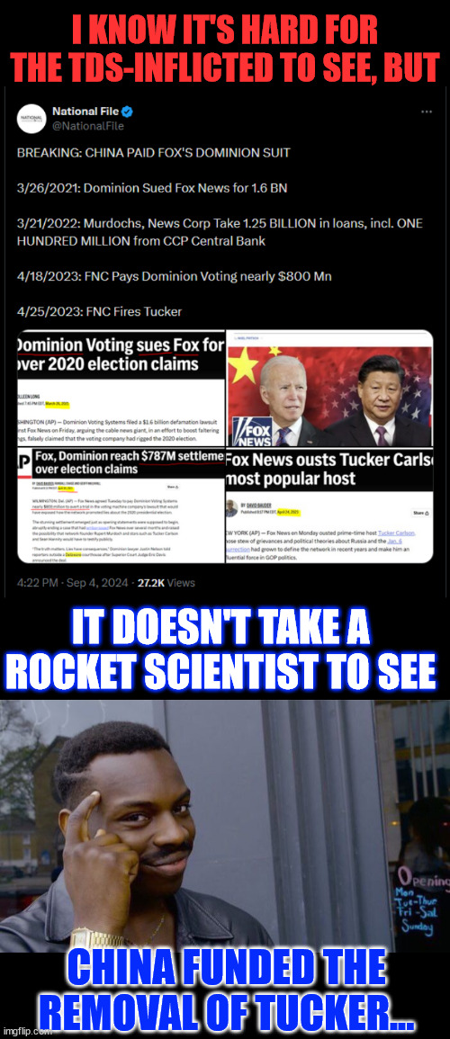 Of course they don't want to admit the obvious. | I KNOW IT'S HARD FOR THE TDS-INFLICTED TO SEE, BUT; IT DOESN'T TAKE A ROCKET SCIENTIST TO SEE; CHINA FUNDED THE REMOVAL OF TUCKER... | image tagged in memes,roll safe think about it,china,financed,tucker removal | made w/ Imgflip meme maker